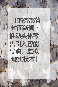 商务部答封面新闻：推动实体零售引入智能导购、虚拟现实技术