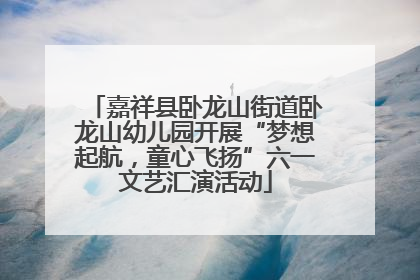 嘉祥县卧龙山街道卧龙山幼儿园开展“梦想起航，童心飞扬”六一文艺汇演活动