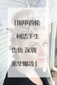 围甲首轮：柯洁手生告负 深圳龙华爆冷