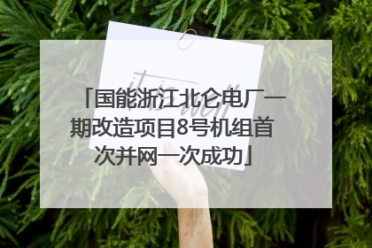 国能浙江北仑电厂一期改造项目8号机组首次并网一次成功
