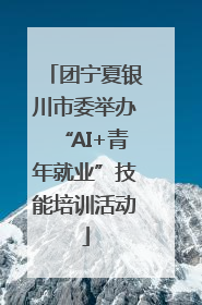 团宁夏银川市委举办“AI+青年就业”技能培训活动