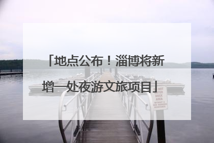 地点公布！淄博将新增一处夜游文旅项目