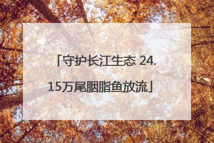 守护长江生态 24.15万尾胭脂鱼放流