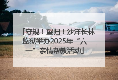 守规！望归！沙洋长林监狱举办2025年“六一”亲情帮教活动