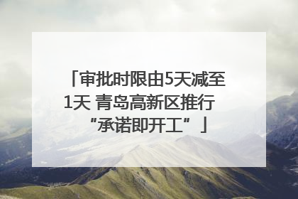 审批时限由5天减至1天 青岛高新区推行“承诺即开工”