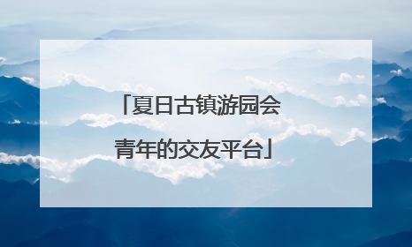 夏日古镇游园会 青年的交友平台