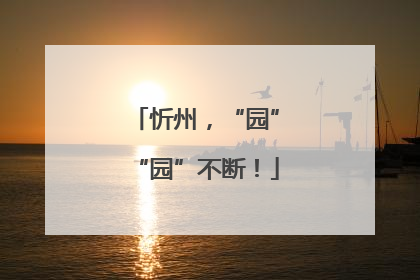 忻州，“园”“园”不断！