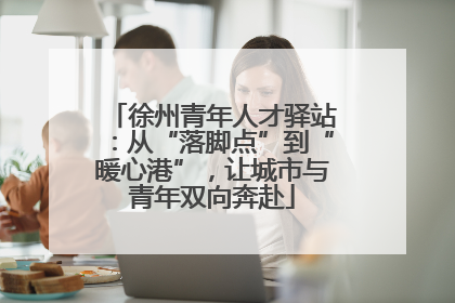 徐州青年人才驿站：从“落脚点”到“暖心港”，让城市与青年双向奔赴