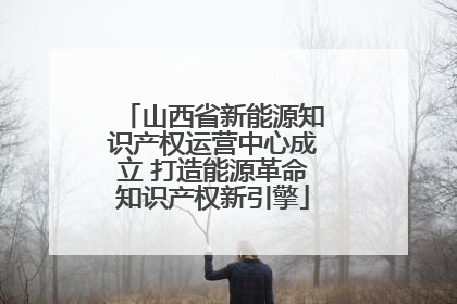 山西省新能源知识产权运营中心成立 打造能源革命知识产权新引擎