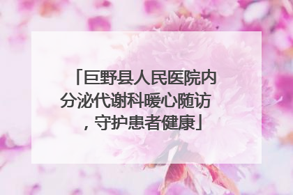 巨野县人民医院内分泌代谢科暖心随访，守护患者健康