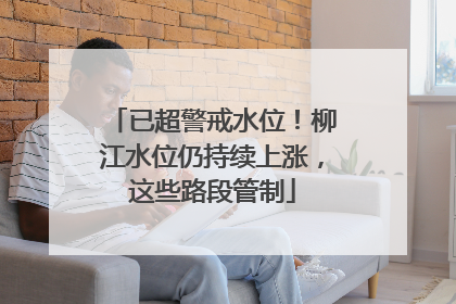 已超警戒水位！柳江水位仍持续上涨，这些路段管制