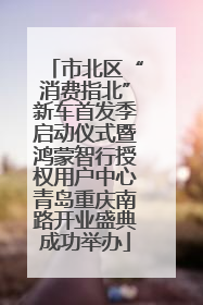 市北区“消费指北”新车首发季启动仪式暨鸿蒙智行授权用户中心青岛重庆南路开业盛典成功举办