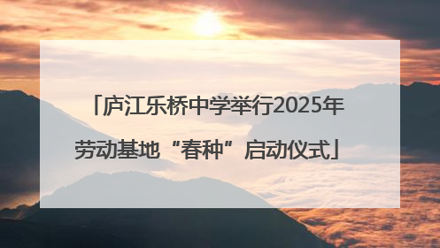 庐江乐桥中学举行2025年劳动基地“春种”启动仪式