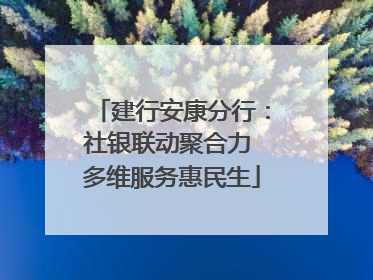 建行安康分行：社银联动聚合力 多维服务惠民生