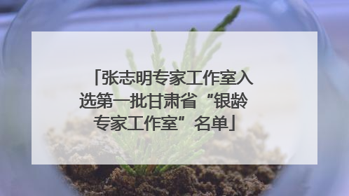 张志明专家工作室入选第一批甘肃省“银龄专家工作室”名单