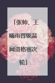 张帅、王曦雨晋级温网资格赛次轮