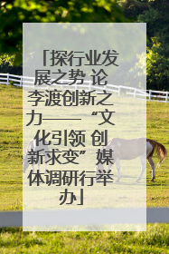 探行业发展之势 论李渡创新之力——“文化引领 创新求变”媒体调研行举办