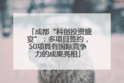 成都“科创投资盛宴”：多项目签约，50项具有国际竞争力的成果亮相