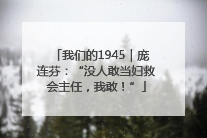 我们的1945｜庞连芬：“没人敢当妇救会主任，我敢！”