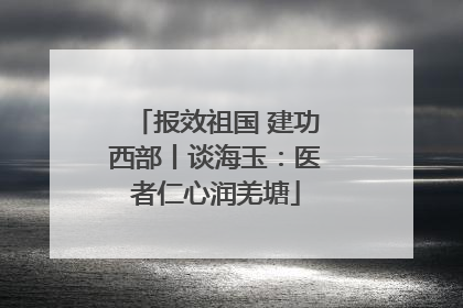 报效祖国 建功西部丨谈海玉：医者仁心润羌塘