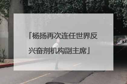 杨扬再次连任世界反兴奋剂机构副主席