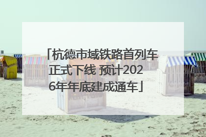杭德市域铁路首列车正式下线 预计2026年年底建成通车