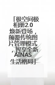 极空间极相册2.0焕新登场，颠覆传统图片管理模式，智享全新AINAS生活格局