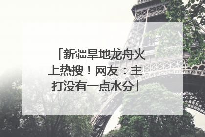 新疆旱地龙舟火上热搜！网友：主打没有一点水分