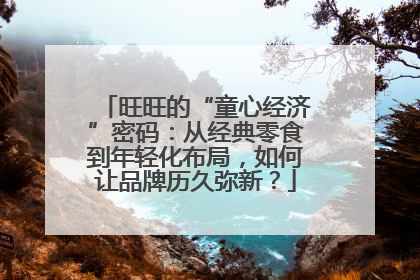 旺旺的“童心经济”密码：从经典零食到年轻化布局，如何让品牌历久弥新？