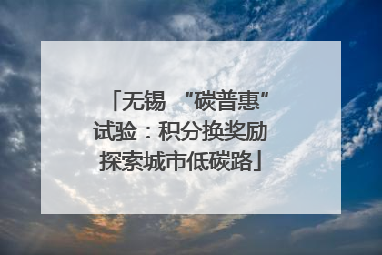 无锡 “碳普惠” 试验：积分换奖励 探索城市低碳路