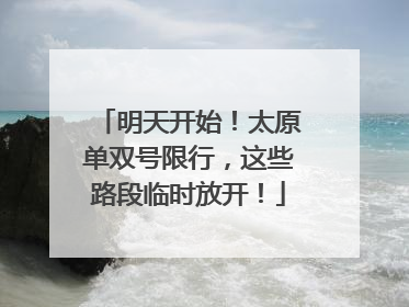 明天开始！太原单双号限行，这些路段临时放开！