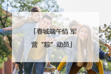 春城端午情 军营“粽”动员