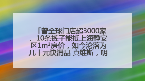 曾全球门店超3000家、10条裤子能抵上海静安区1m²房价，如今沦落为几十元快消品 真维斯，明天的太阳从哪里升起？