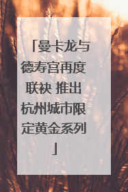 曼卡龙与德寿宫再度联袂 推出杭州城市限定黄金系列