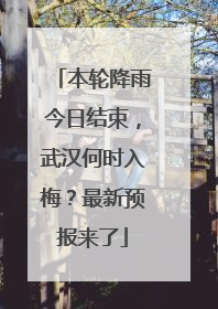 本轮降雨今日结束，武汉何时入梅？最新预报来了