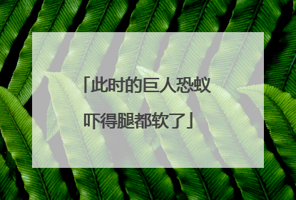 此时的巨人恐蚁吓得腿都软了