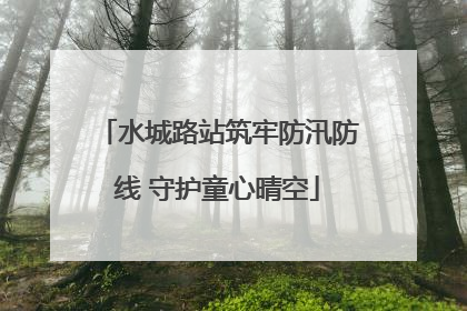 水城路站筑牢防汛防线 守护童心晴空