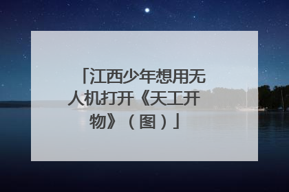 江西少年想用无人机打开《天工开物》（图）