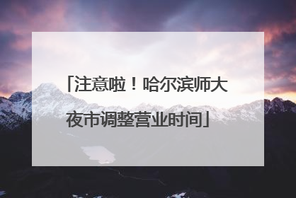 注意啦！哈尔滨师大夜市调整营业时间