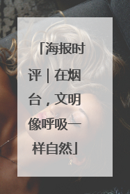 海报时评｜在烟台，文明像呼吸一样自然