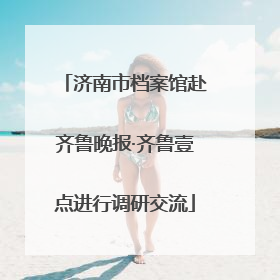 济南市档案馆赴齐鲁晚报·齐鲁壹点进行调研交流