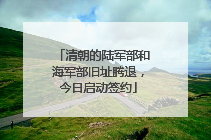 清朝的陆军部和海军部旧址腾退，今日启动签约