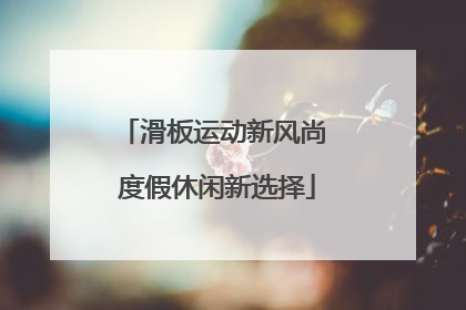 滑板运动新风尚 度假休闲新选择