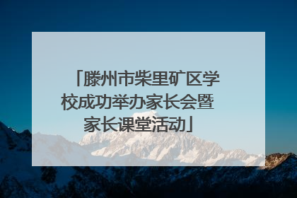 滕州市柴里矿区学校成功举办家长会暨家长课堂活动
