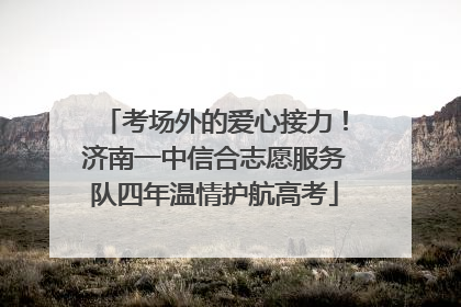 考场外的爱心接力！济南一中信合志愿服务队四年温情护航高考