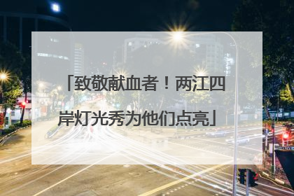 致敬献血者！两江四岸灯光秀为他们点亮