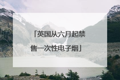 英国从六月起禁售一次性电子烟