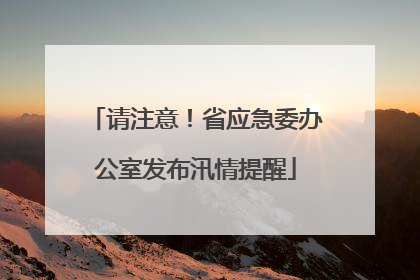 请注意！省应急委办公室发布汛情提醒