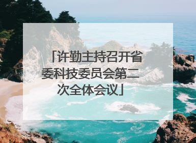 许勤主持召开省委科技委员会第二次全体会议