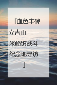 血色丰碑立青山——米峪镇战斗纪念地寻访